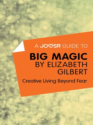 cover image of A Joosr Guide to... Big Magic by Elizabeth Gilbert